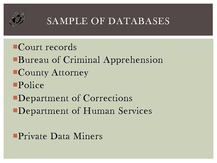 SAMPLE OF DATABASES Court records Bureau of Criminal Apprehension County Attorney Police Department of
