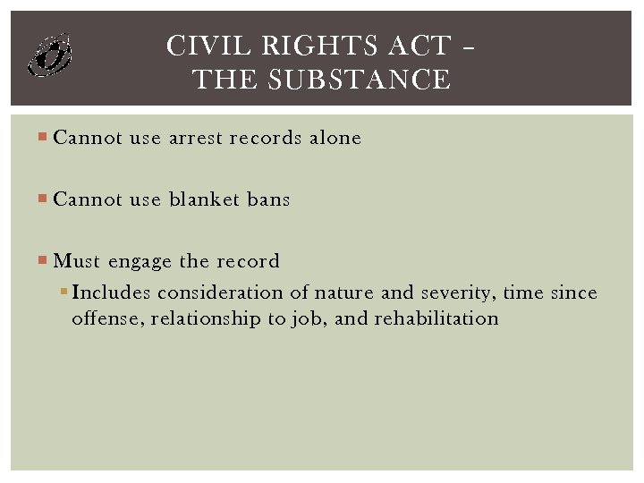CIVIL RIGHTS ACT – THE SUBSTANCE Cannot use arrest records alone Cannot use blanket