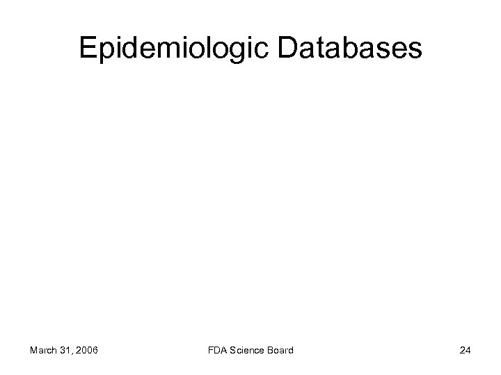 Epidemiologic Databases March 31, 2006 FDA Science Board 24 