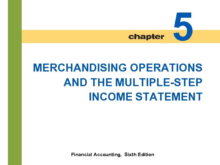 5 MERCHANDISING OPERATIONS AND THE MULTIPLE-STEP INCOME STATEMENT 5 -1 Financial Accounting, Sixth Edition