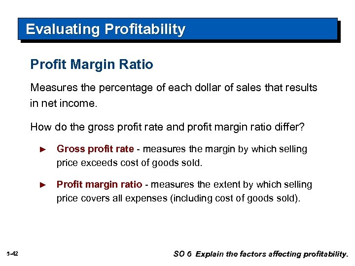 Evaluating Profitability Profit Margin Ratio Measures the percentage of each dollar of sales that