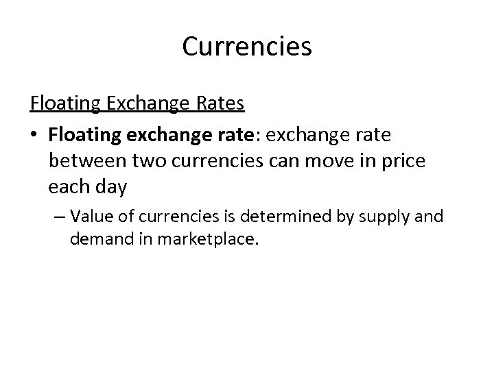 Currencies Floating Exchange Rates • Floating exchange rate: exchange rate between two currencies can