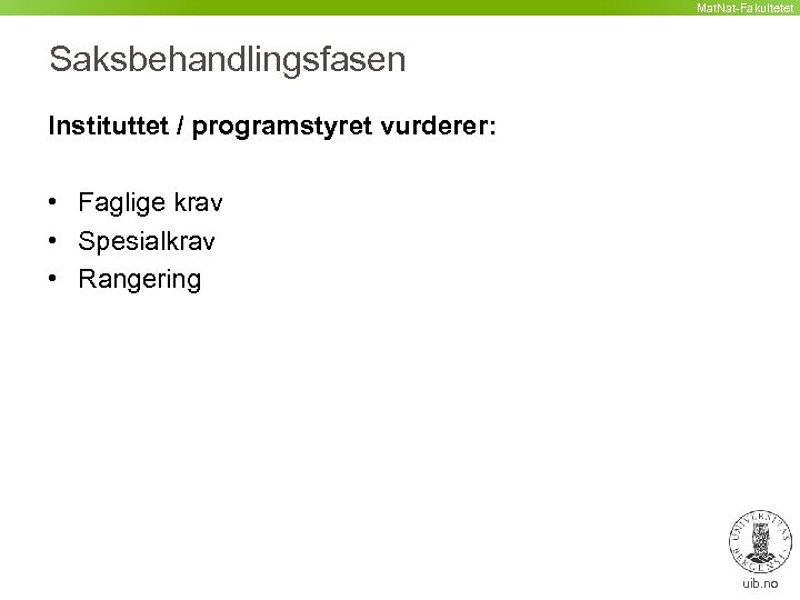 Mat. Nat-Fakultetet Saksbehandlingsfasen Instituttet / programstyret vurderer: • Faglige krav • Spesialkrav • Rangering