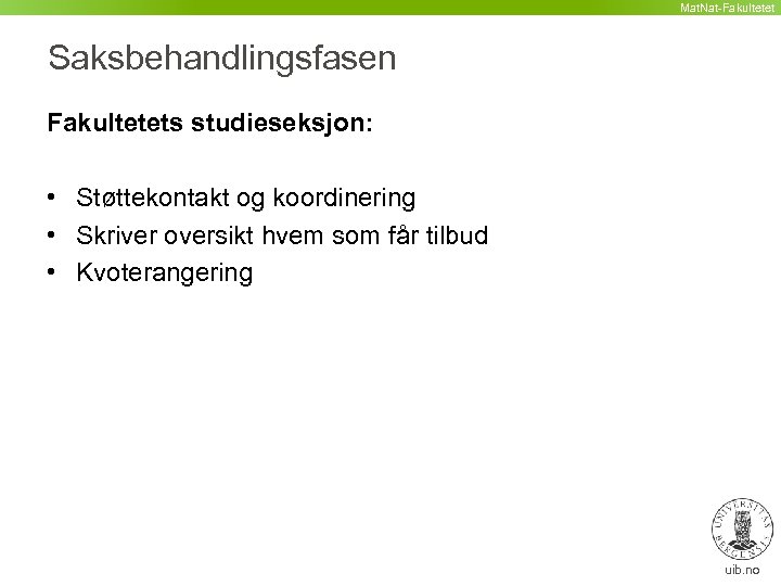 Mat. Nat-Fakultetet Saksbehandlingsfasen Fakultetets studieseksjon: • Støttekontakt og koordinering • Skriver oversikt hvem som