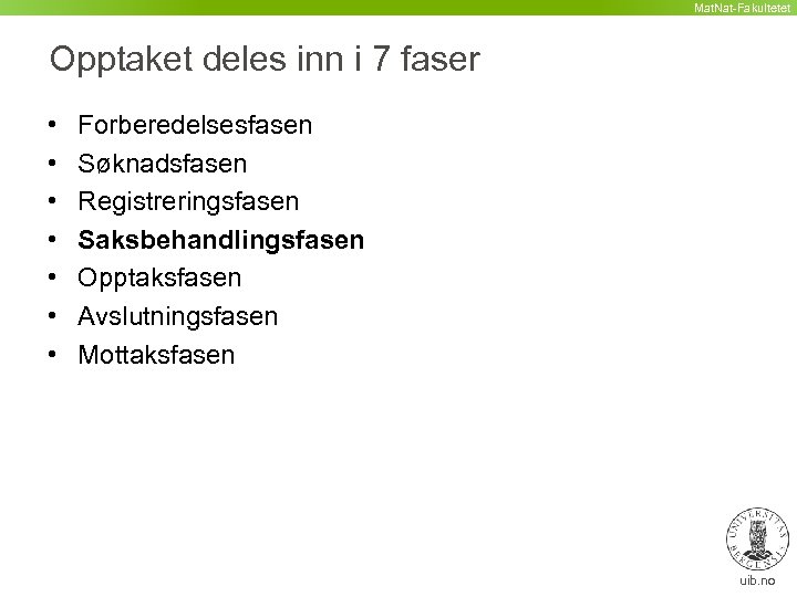 Mat. Nat-Fakultetet Opptaket deles inn i 7 faser • • Forberedelsesfasen Søknadsfasen Registreringsfasen Saksbehandlingsfasen