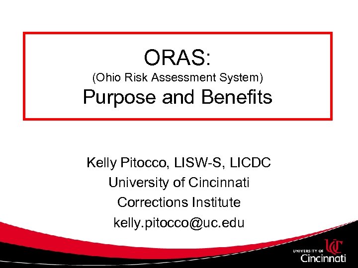 ORAS: (Ohio Risk Assessment System) Purpose and Benefits Kelly Pitocco, LISW-S, LICDC University of