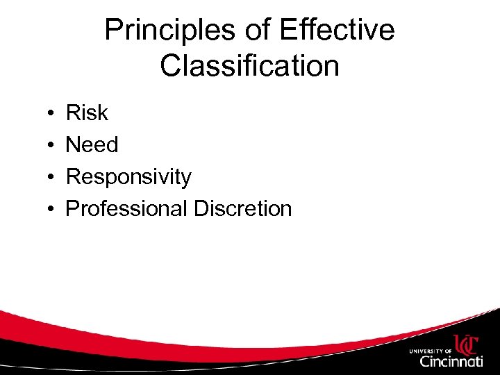 Principles of Effective Classification • • Risk Need Responsivity Professional Discretion 