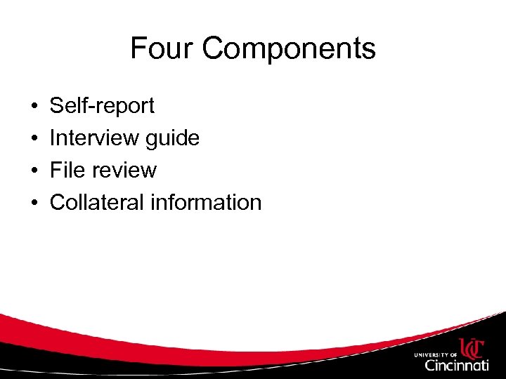 Four Components • • Self-report Interview guide File review Collateral information 