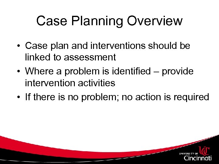 Case Planning Overview • Case plan and interventions should be linked to assessment •