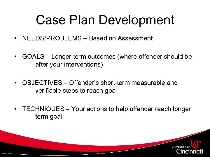 Case Plan Development • NEEDS/PROBLEMS – Based on Assessment • GOALS – Longer term