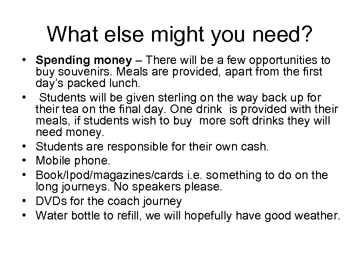 What else might you need? • Spending money – There will be a few