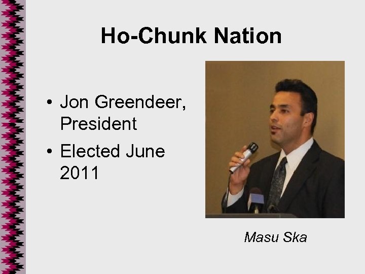 Ho-Chunk Nation • Jon Greendeer, President • Elected June 2011 Masu Ska 