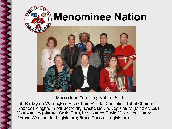 Menominee Nation Menominee Tribal Legislature 2011 (L-R): Myrna Warrington, Vice Chair; Randal Chevalier, Tribal