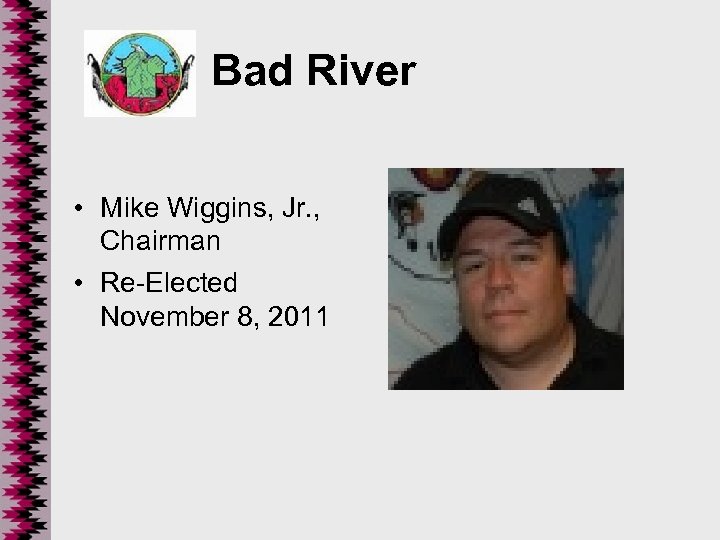 Bad River • Mike Wiggins, Jr. , Chairman • Re-Elected November 8, 2011 