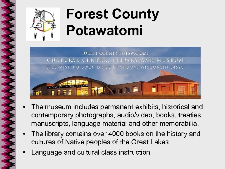 Forest County Potawatomi • The museum includes permanent exhibits, historical and contemporary photographs, audio/video,