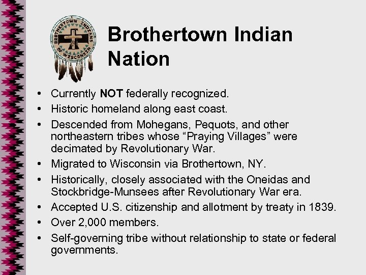 Brothertown Indian Nation • Currently NOT federally recognized. • Historic homeland along east coast.