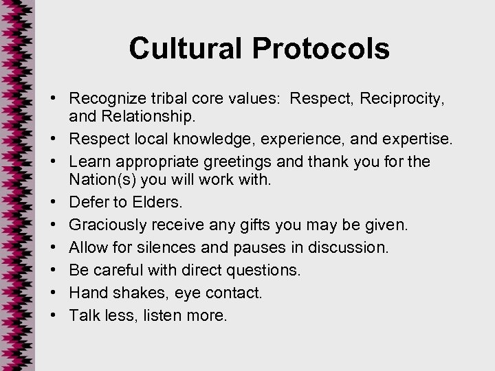 Cultural Protocols • Recognize tribal core values: Respect, Reciprocity, and Relationship. • Respect local