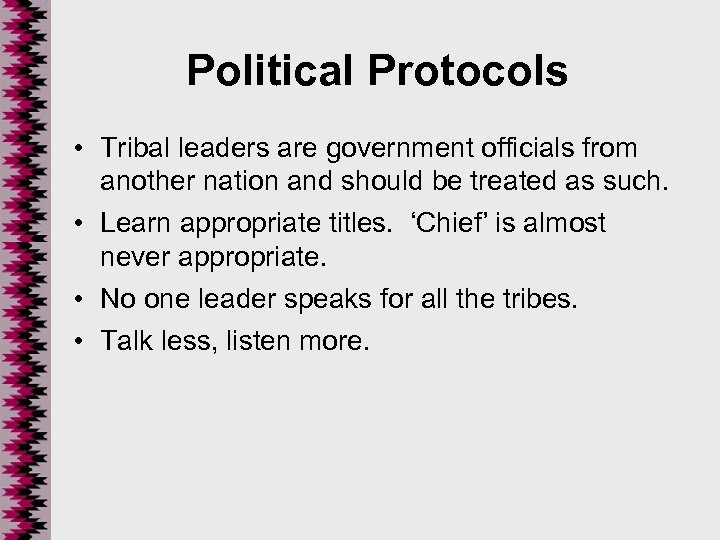 Political Protocols • Tribal leaders are government officials from another nation and should be