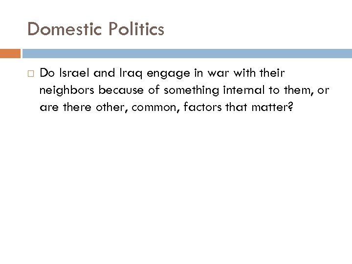 Domestic Politics Do Israel and Iraq engage in war with their neighbors because of