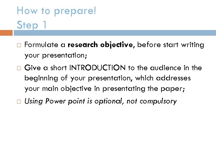 How to prepare! Step 1 Formulate a research objective, before start writing your presentation;