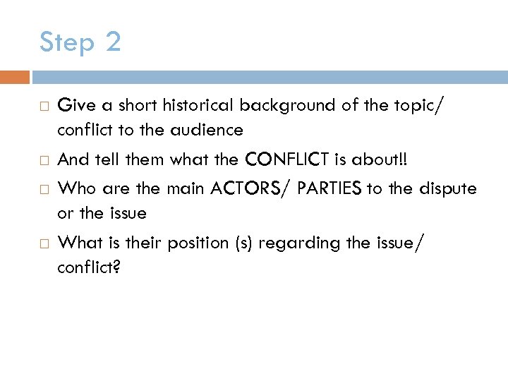 Step 2 Give a short historical background of the topic/ conflict to the audience