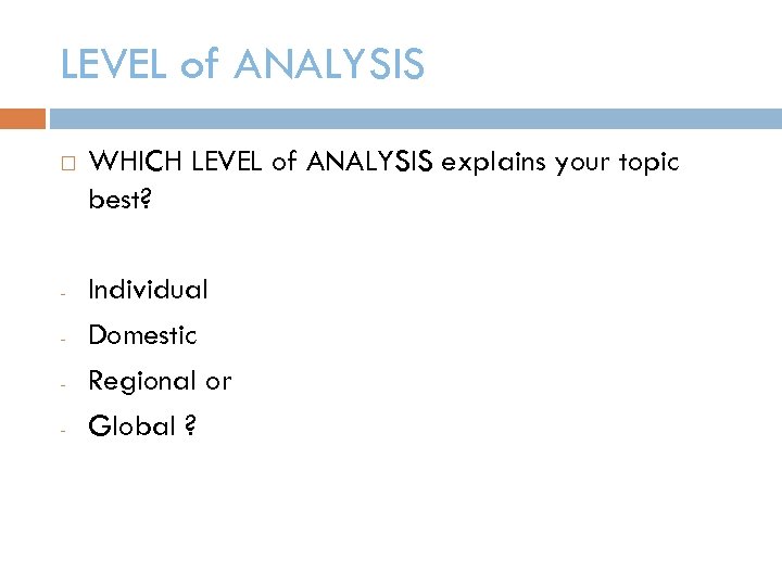 LEVEL of ANALYSIS - WHICH LEVEL of ANALYSIS explains your topic best? Individual Domestic