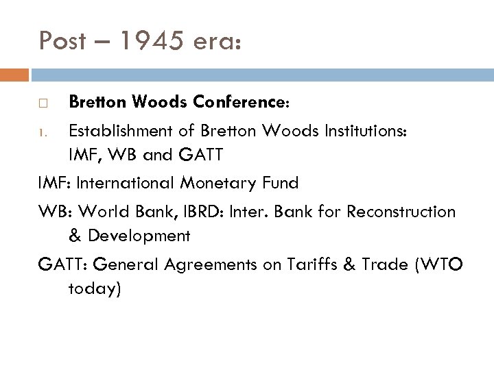 Post – 1945 era: Bretton Woods Conference: 1. Establishment of Bretton Woods Institutions: IMF,