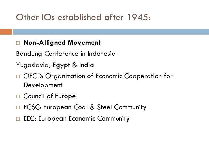 Other IOs established after 1945: Non-Alligned Movement Bandung Conference in Indonesia Yugoslavia, Egypt &