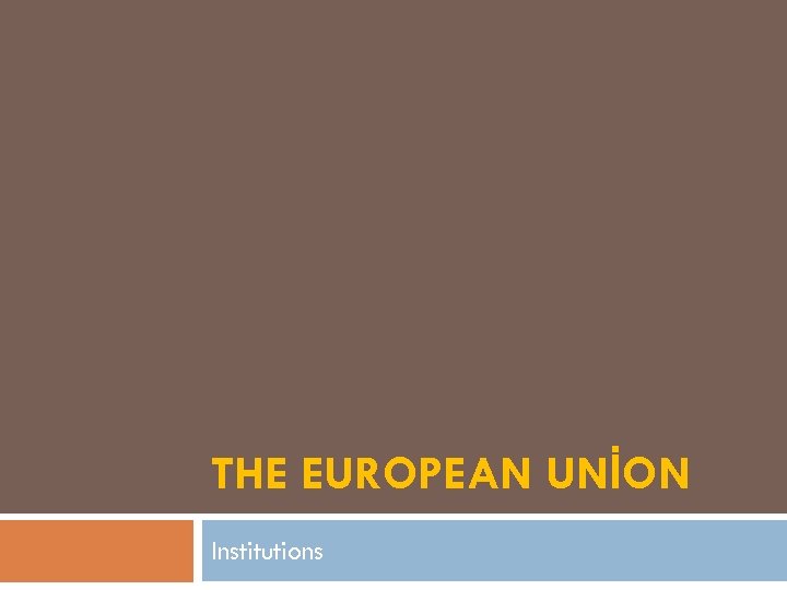 THE EUROPEAN UNİON Institutions 