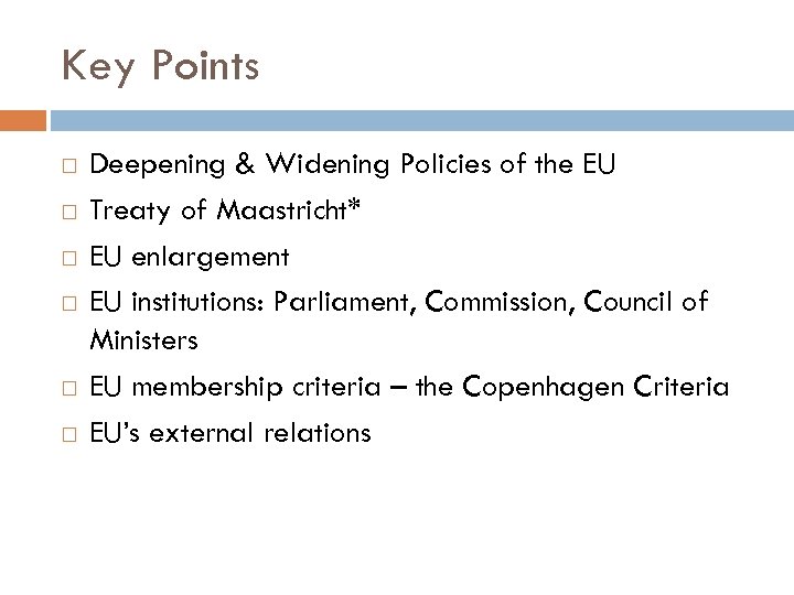 Key Points Deepening & Widening Policies of the EU Treaty of Maastricht* EU enlargement