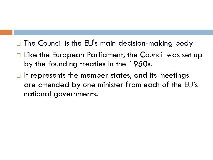  The Council is the EU's main decision-making body. Like the European Parliament, the