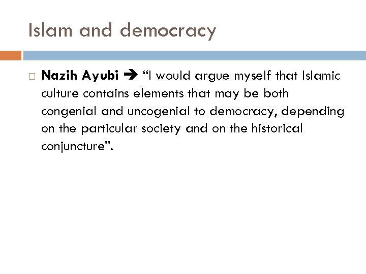 Islam and democracy Nazih Ayubi “I would argue myself that Islamic culture contains elements
