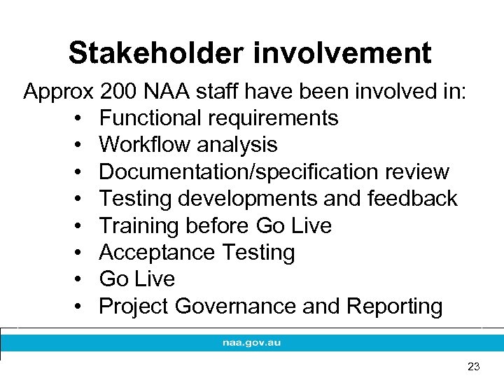 Stakeholder involvement k Approx 200 NAA staff have been involved in: • Functional requirements