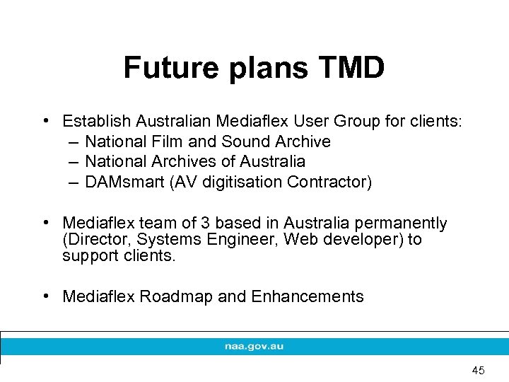Future plans TMD • Establish Australian Mediaflex User Group for clients: – National Film