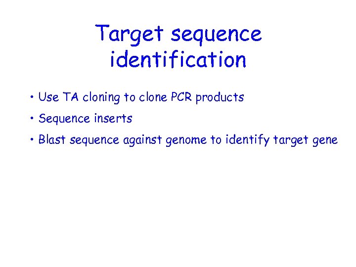 Target sequence identification • Use TA cloning to clone PCR products • Sequence inserts