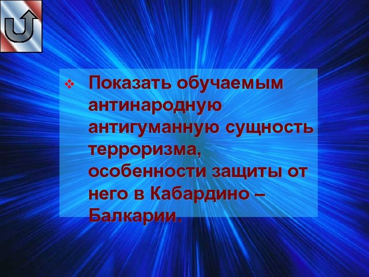 v Показать обучаемым антинародную антигуманную сущность терроризма, особенности защиты от него в Кабардино –
