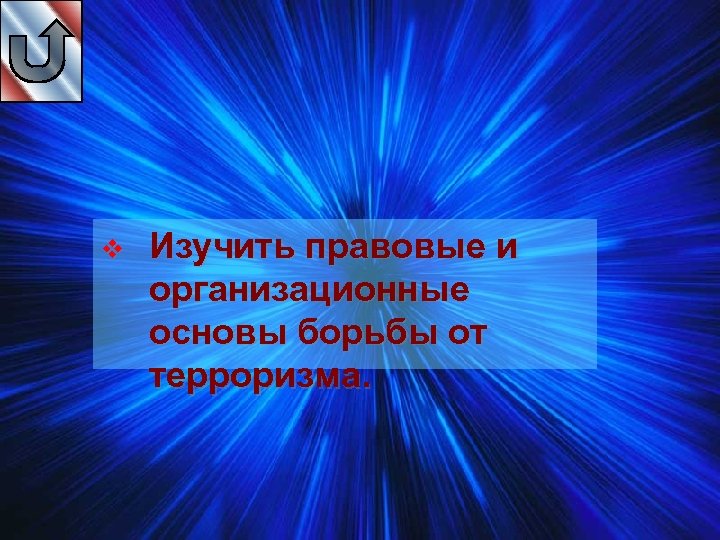 v Изучить правовые и организационные основы борьбы от терроризма. 
