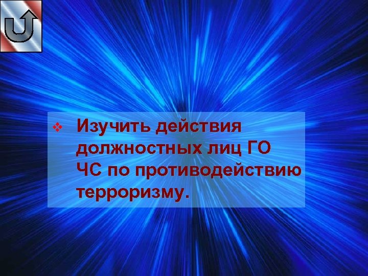 v Изучить действия должностных лиц ГО ЧС по противодействию терроризму. 