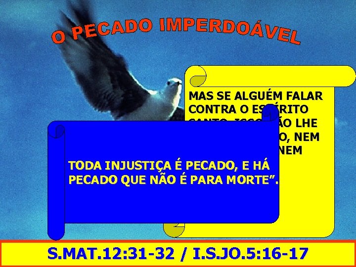 . . . “TODO PECADO E BLASFÊMIA SE MAS SE ALGUÉM FALAR PERDOARÁ AOS