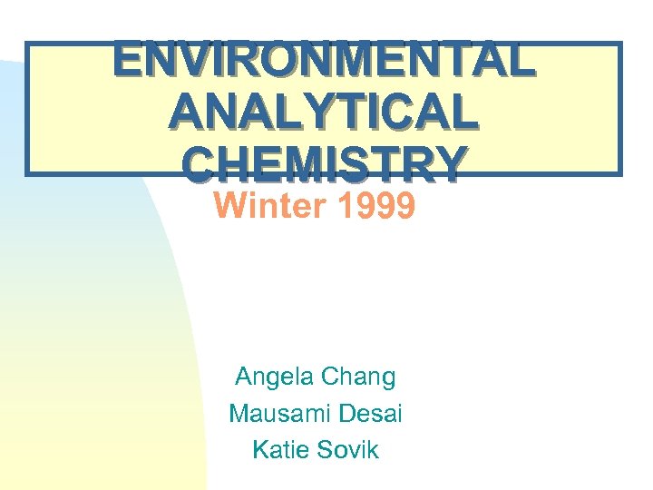 ENVIRONMENTAL ANALYTICAL CHEMISTRY Winter 1999 Angela Chang Mausami Desai Katie Sovik 