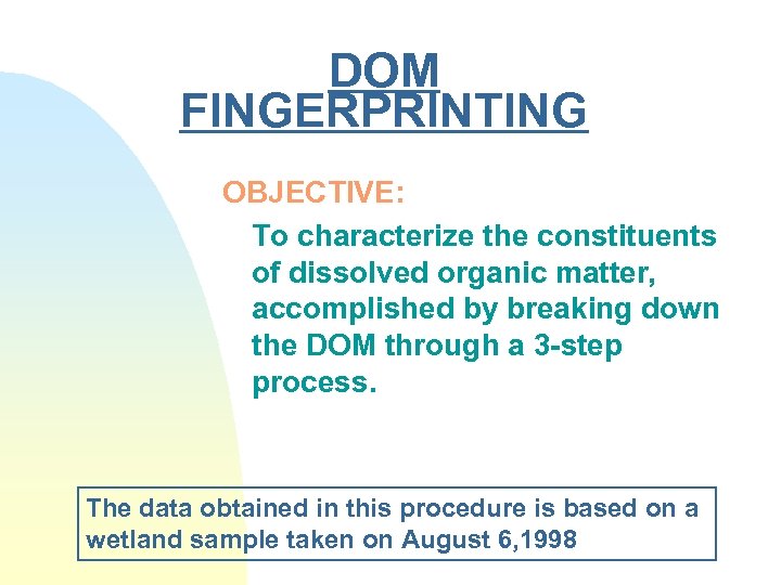 DOM FINGERPRINTING OBJECTIVE: To characterize the constituents of dissolved organic matter, accomplished by breaking