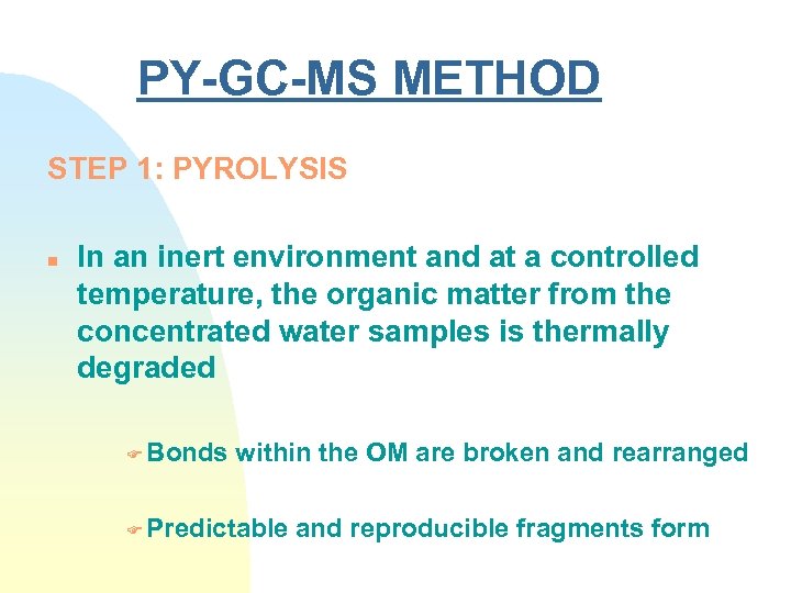 PY-GC-MS METHOD STEP 1: PYROLYSIS n In an inert environment and at a controlled