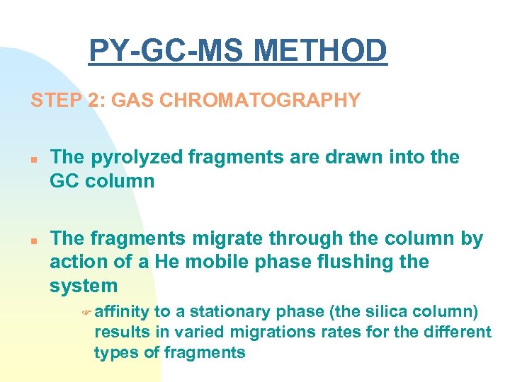 PY-GC-MS METHOD STEP 2: GAS CHROMATOGRAPHY n n The pyrolyzed fragments are drawn into