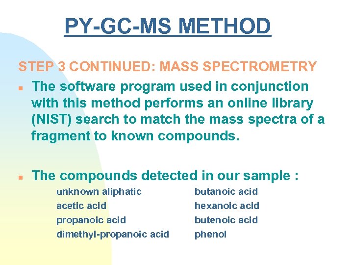 PY-GC-MS METHOD STEP 3 CONTINUED: MASS SPECTROMETRY n The software program used in conjunction