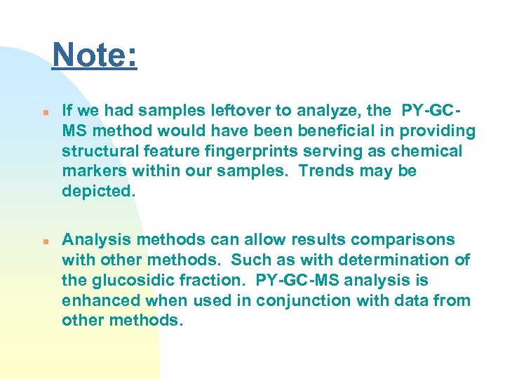 Note: n n If we had samples leftover to analyze, the PY-GCMS method would