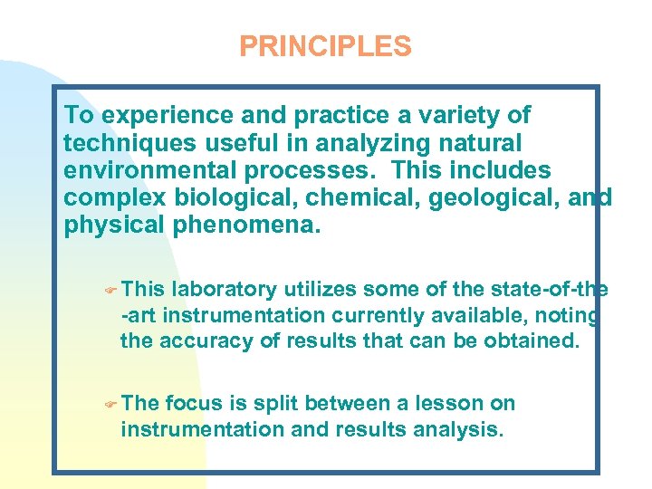 PRINCIPLES To experience and practice a variety of techniques useful in analyzing natural environmental