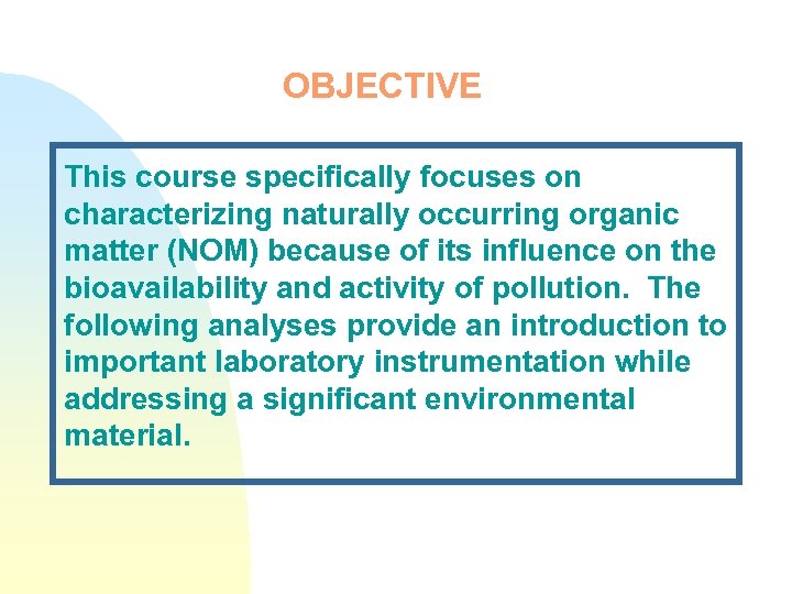 OBJECTIVE This course specifically focuses on characterizing naturally occurring organic matter (NOM) because of