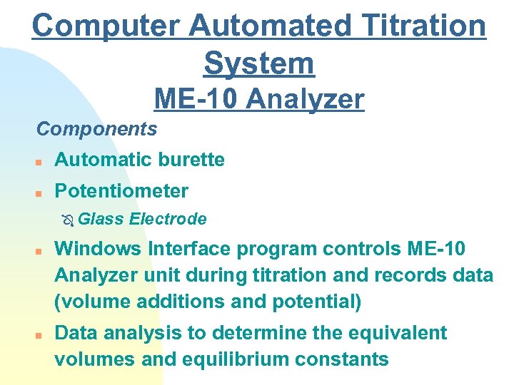 Computer Automated Titration System ME-10 Analyzer Components n Automatic burette n Potentiometer Ô Glass