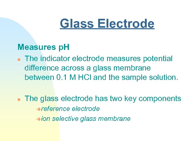 Glass Electrode Measures p. H n n The indicator electrode measures potential difference across