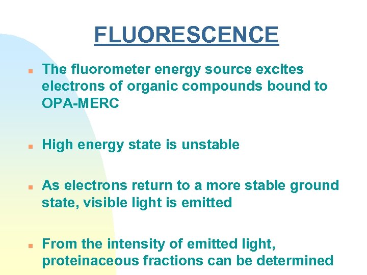 FLUORESCENCE n n The fluorometer energy source excites electrons of organic compounds bound to
